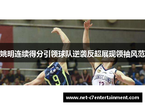 姚明连续得分引领球队逆袭反超展现领袖风范 姚明连续得分引领球队逆袭反超展现领袖风范