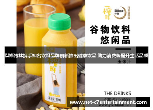 以斯特林携手知名饮料品牌创新推出健康饮品 助力消费者提升生活品质 以斯特林携手知名饮料品牌创新推出健康饮品 助力消费者提升生活品质