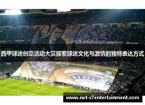 西甲球迷创意活动大赏探索球迷文化与激情的独特表达方式 西甲球迷创意活动大赏探索球迷文化与激情的独特表达方式
