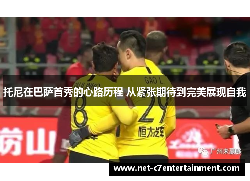 托尼在巴萨首秀的心路历程 从紧张期待到完美展现自我 托尼在巴萨首秀的心路历程 从紧张期待到完美展现自我