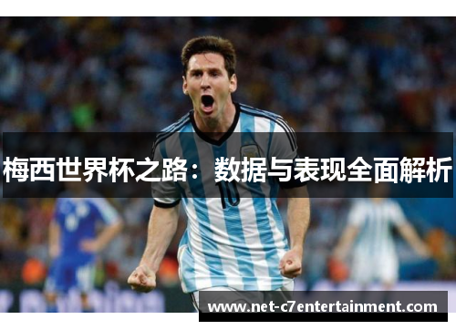 梅西世界杯之路:数据与表现全面解析 梅西世界杯之路:数据与表现全面解析