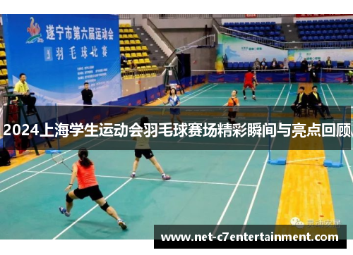 2024上海学生运动会羽毛球赛场精彩瞬间与亮点回顾 2024上海学生运动会羽毛球赛场精彩瞬间与亮点回顾