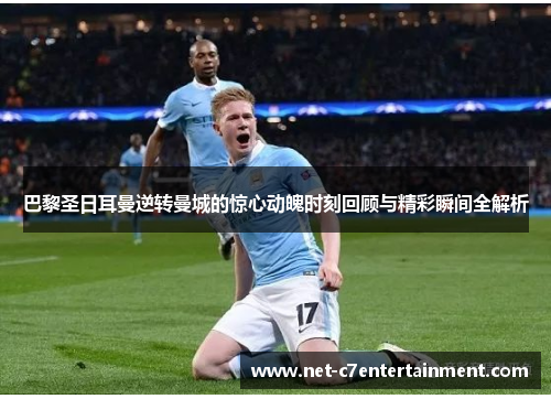 巴黎圣日耳曼逆转曼城的惊心动魄时刻回顾与精彩瞬间全解析 巴黎圣日耳曼逆转曼城的惊心动魄时刻回顾与精彩瞬间全解析