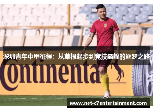 深圳青年中甲征程:从草根起步到竞技巅峰的逐梦之路 深圳青年中甲征程:从草根起步到竞技巅峰的逐梦之路