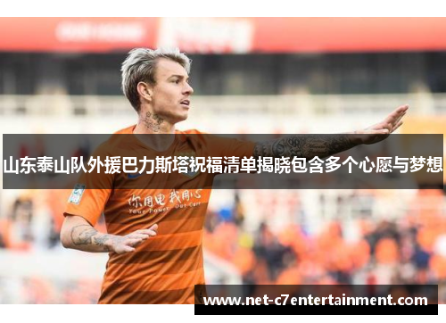 山东泰山队外援巴力斯塔祝福清单揭晓包含多个心愿与梦想 山东泰山队外援巴力斯塔祝福清单揭晓包含多个心愿与梦想