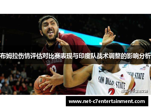 布姆拉伤情评估对比赛表现与印度队战术调整的影响分析 布姆拉伤情评估对比赛表现与印度队战术调整的影响分析