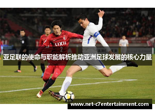 亚足联的使命与职能解析推动亚洲足球发展的核心力量 亚足联的使命与职能解析推动亚洲足球发展的核心力量