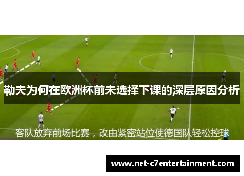 勒夫为何在欧洲杯前未选择下课的深层原因分析 勒夫为何在欧洲杯前未选择下课的深层原因分析