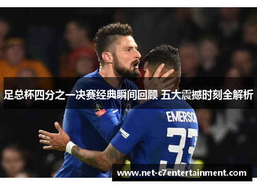足总杯四分之一决赛经典瞬间回顾 五大震撼时刻全解析 足总杯四分之一决赛经典瞬间回顾 五大震撼时刻全解析