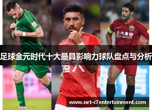 足球金元时代十大最具影响力球队盘点与分析 足球金元时代十大最具影响力球队盘点与分析