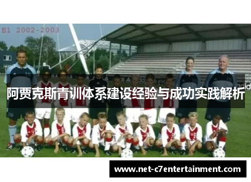 阿贾克斯青训体系建设经验与成功实践解析 阿贾克斯青训体系建设经验与成功实践解析