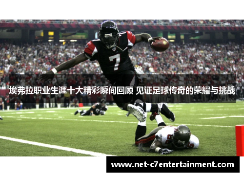 埃弗拉职业生涯十大精彩瞬间回顾 见证足球传奇的荣耀与挑战 埃弗拉职业生涯十大精彩瞬间回顾 见证足球传奇的荣耀与挑战