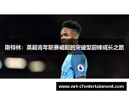 斯特林：英超青年联赛崛起的突破型前锋成长之路