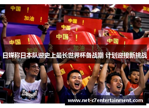 日媒称日本队迎史上最长世界杯备战期 计划迎接新挑战 日媒称日本队迎史上最长世界杯备战期 计划迎接新挑战