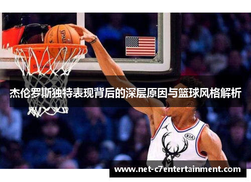 杰伦罗斯独特表现背后的深层原因与篮球风格解析 杰伦罗斯独特表现背后的深层原因与篮球风格解析