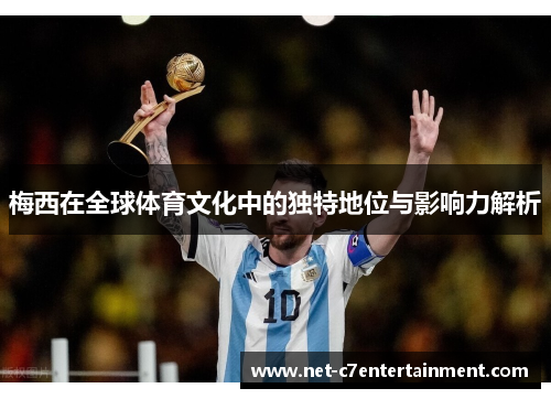 梅西在全球体育文化中的独特地位与影响力解析 梅西在全球体育文化中的独特地位与影响力解析