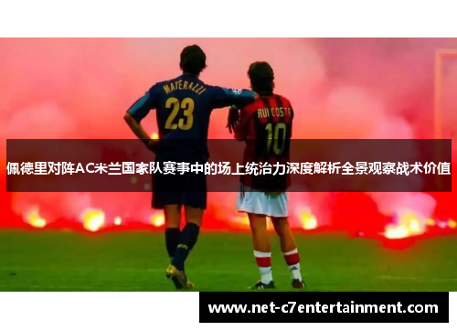 佩德里对阵AC米兰国家队赛事中的场上统治力深度解析全景观察战术价值 佩德里对阵AC米兰国家队赛事中的场上统治力深度解析全景观察战术价值