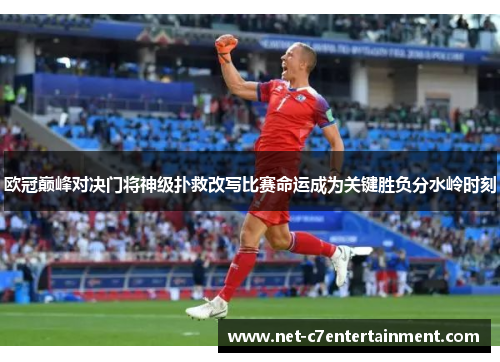 欧冠巅峰对决门将神级扑救改写比赛命运成为关键胜负分水岭时刻 欧冠巅峰对决门将神级扑救改写比赛命运成为关键胜负分水岭时刻