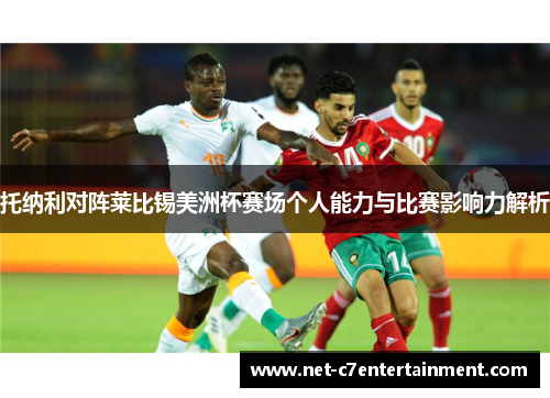 托纳利对阵莱比锡美洲杯赛场个人能力与比赛影响力解析 托纳利对阵莱比锡美洲杯赛场个人能力与比赛影响力解析