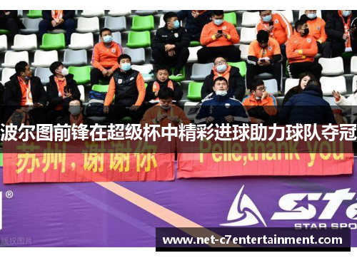 波尔图前锋在超级杯中精彩进球助力球队夺冠 波尔图前锋在超级杯中精彩进球助力球队夺冠