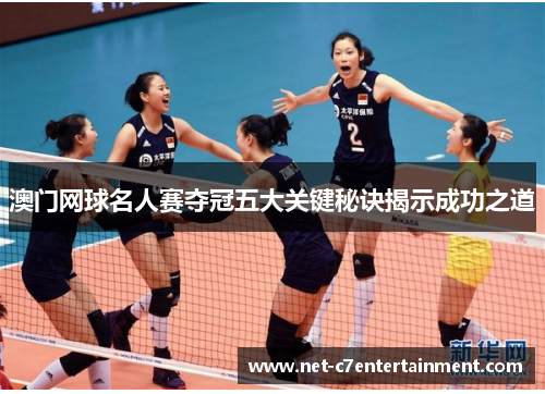 澳门网球名人赛夺冠五大关键秘诀揭示成功之道 澳门网球名人赛夺冠五大关键秘诀揭示成功之道